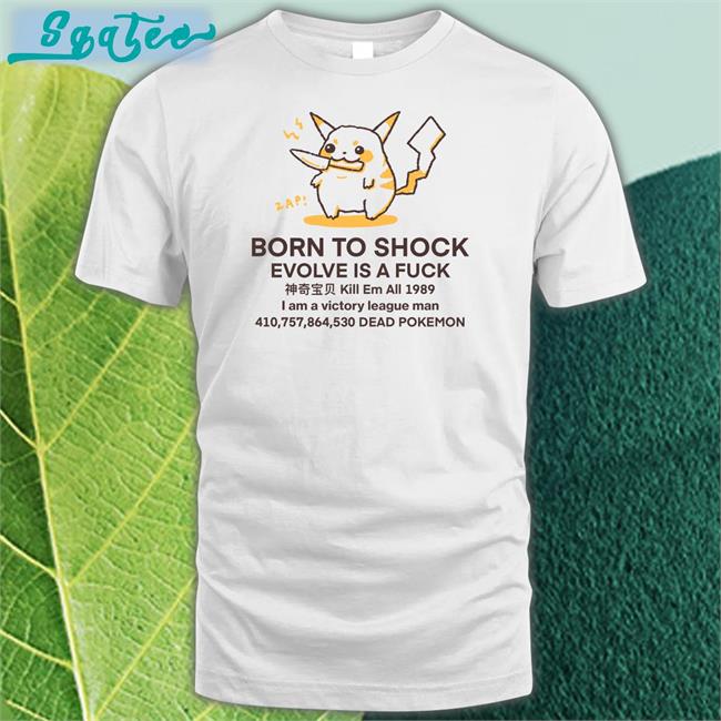 Born To Shock Evolve Is A Fuck Kill Em All 1989 I Am A Victory League Man 410,757,864,530 Dead Pokemon Tee Buttercreamren