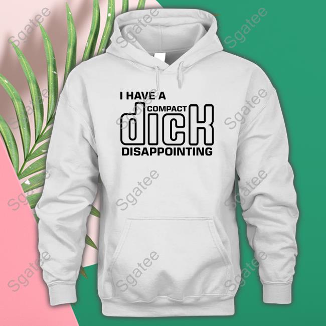 I Have A Compact Dick Disappointing Shirt