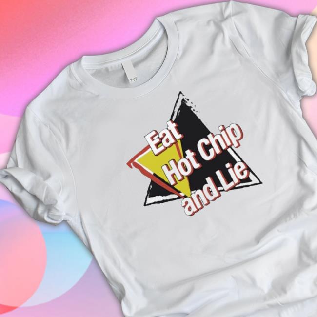 Official Eat Hot Chip And Lie T-Shirt