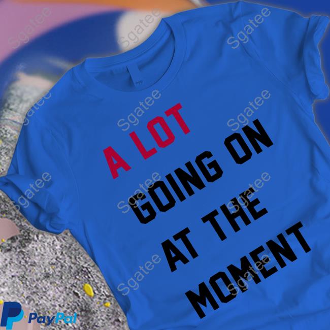 Taylor Swift A Lot Going On At The Moment Shirt The Swift Society Eras Tour Updates Taylor Swift Updates