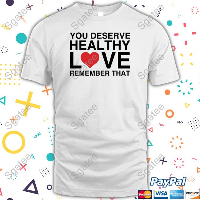 You Deserve Healthy Love Remember That Sweatshirt