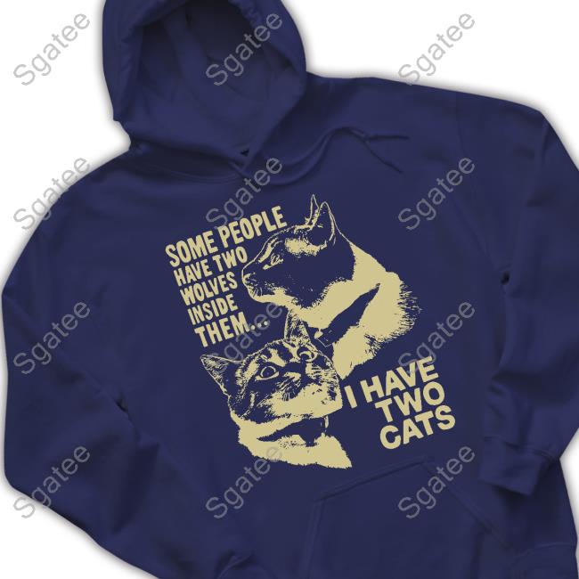 Some People Have Two Wolves Inside Them I Have Two Cats Sweatshirt