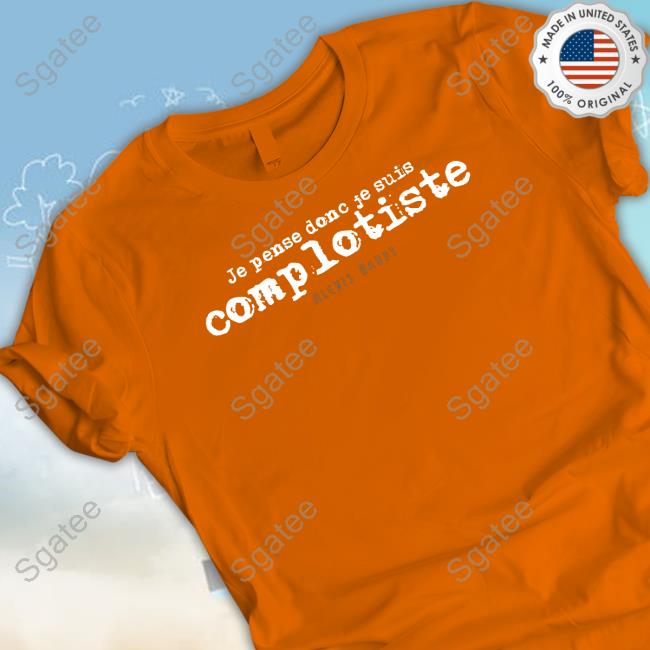 Official Contre Propagande Je Pense Donc Je Suis Complotiste Alexis Haupt Shirt