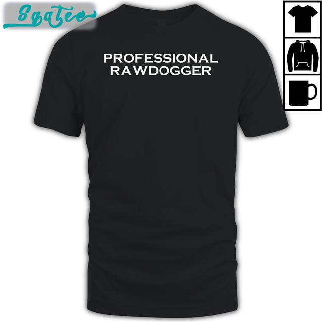 Shirts That Go Hard Professional Rawdogger Hoodie Shirtsthtgohard
