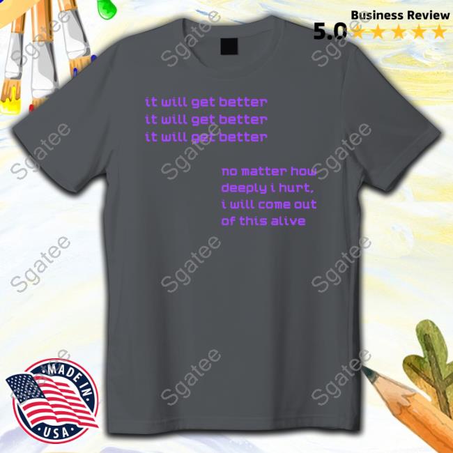 It Will Get Better No Matter How Deeply I Hurt I Will Come Out Of This Alive Hoodie