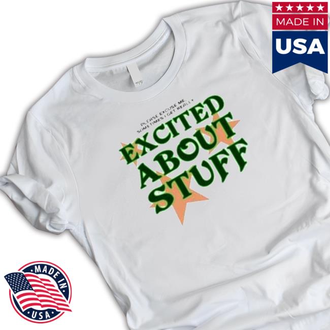 Please Excuse Me Sometimes I Get Really Excited About Stuff Shirt 2022