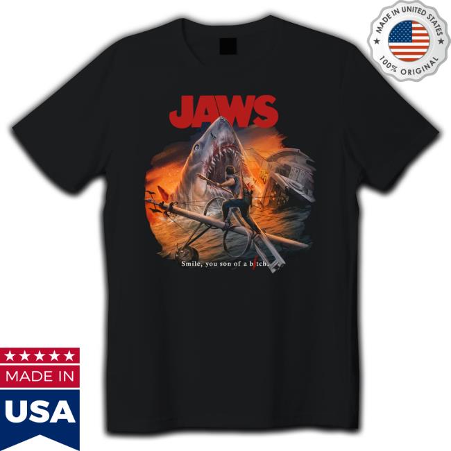 Jaws Smile, You Son Of Bitch Shirt