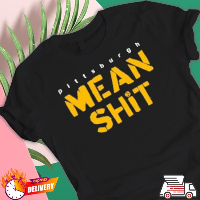 Pittsburgh Mean Shit Classic Shirt