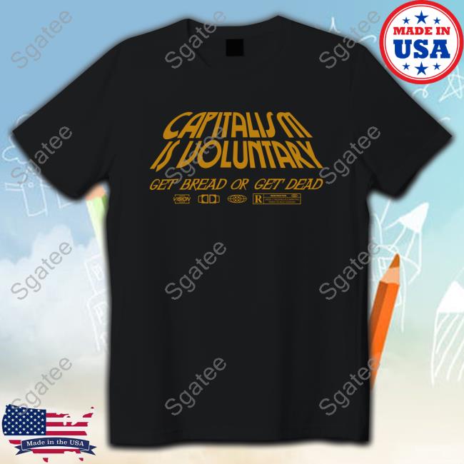 Hasan Piker Merch Capitalism Is Voluntary Get Bread Get Dead Crew neck (Version Gold)