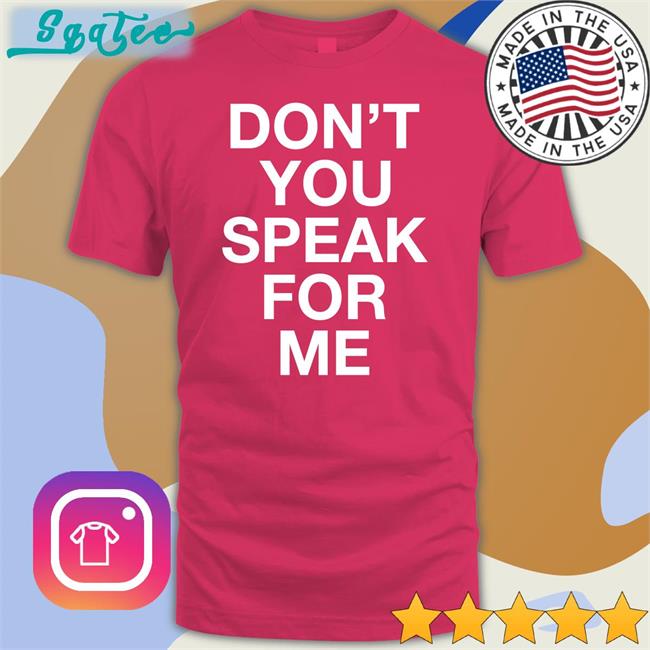 Don't You Speak For Me Tee