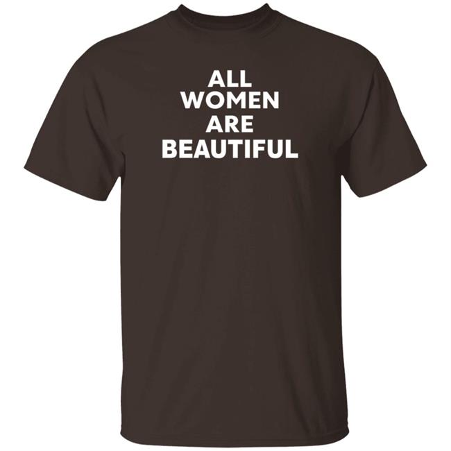 All Women Are Beautiful Shirt