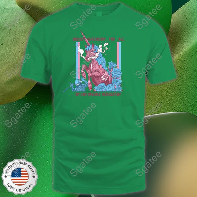 Bodily Autonomy For All By Any Means Necessary Shirt Anarchillect