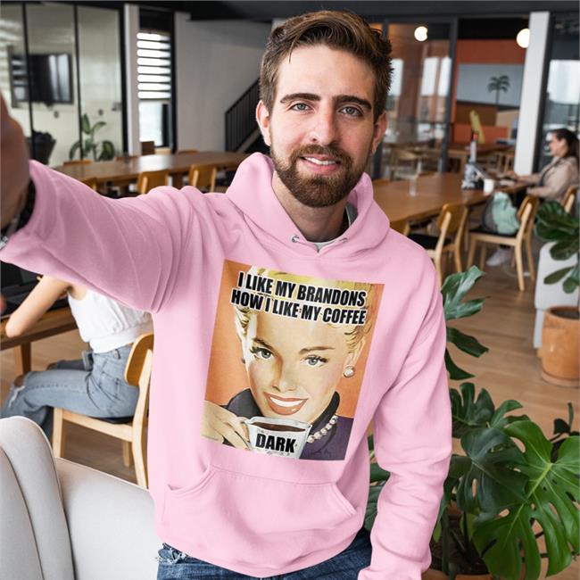 I Like My Brandons How I Like My Coffee Dark Hoodie