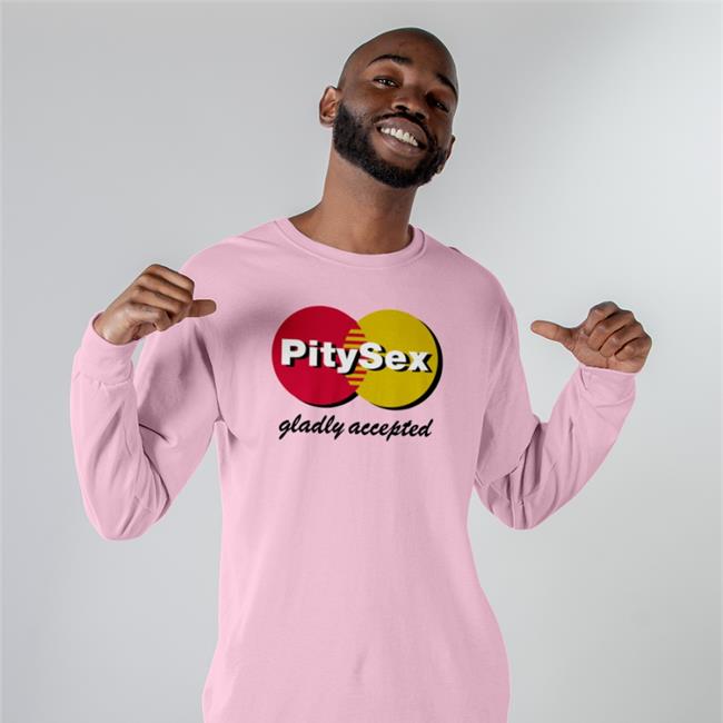 Shirts That Go Hard Pity Sex Gladly Accepted T-Shirts