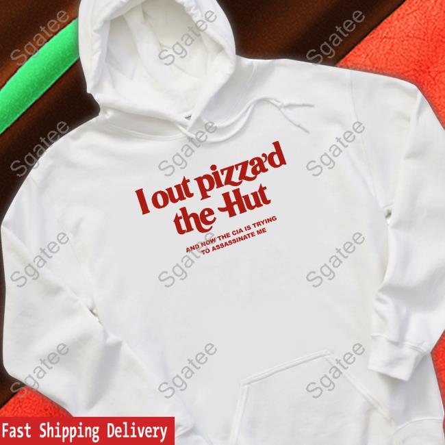 Cryingintheclub.69 I Out Pizza’D The Hut And Now The Cia Is Trying To Assassinate Me Sweatshirt