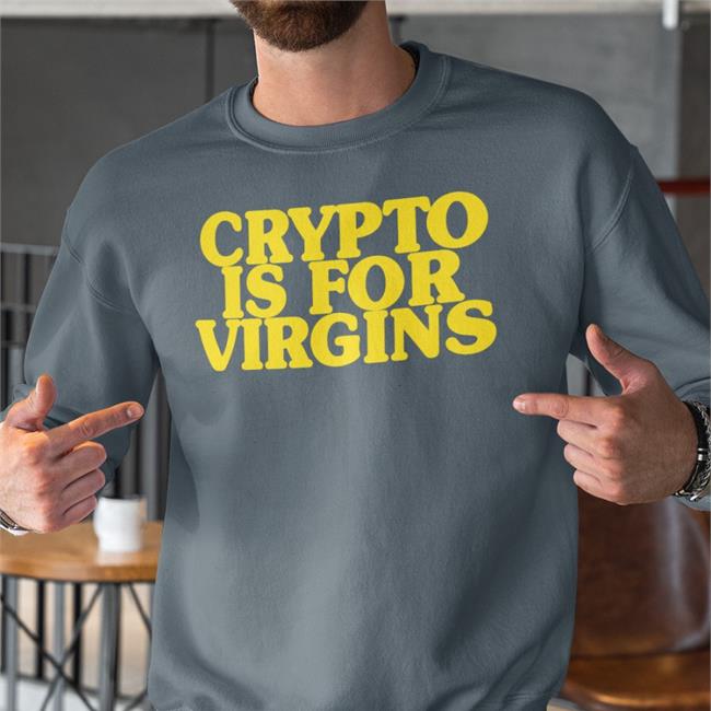 Shirts That Go Hard Crypto Is For Virgins T Shirt Shirtsthtgohard
