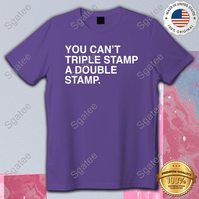 Official You Can't Triple Stamp A Double Stamp Tee Shirt