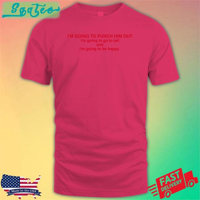 Nancy Pelosi I'm Going To Punch Him Out I'm Going To Go To Jail And I'm Going To Be Happy Hoodie