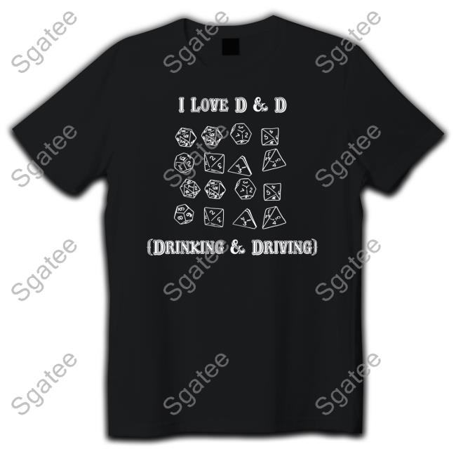 Shirts That Go Hard I Love D & D Drinking And Driving Shirt