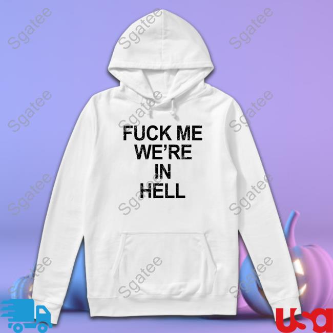 Official Fuck Me We're In Hell Shirt
