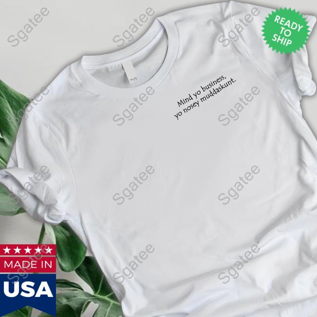 Mind Yo Business Yo Nosey Muddaskunt T-Shirt