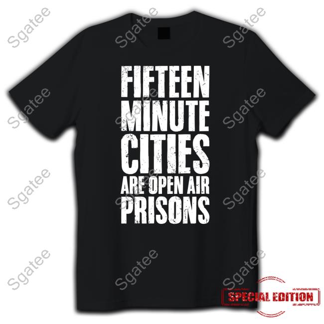 Fifteen Minute Cities Are Open Air Prisons Tee Shirt