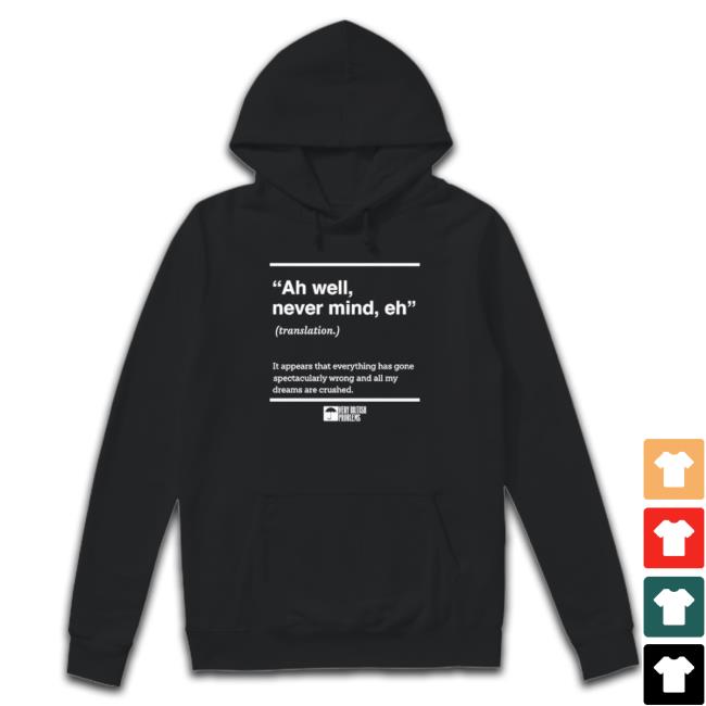 Verybritishproblems Ah Well Never Mind Eh Hooded Sweatshirt