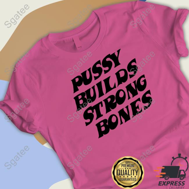 Pussy Builds Strong Bones Tee Shirt