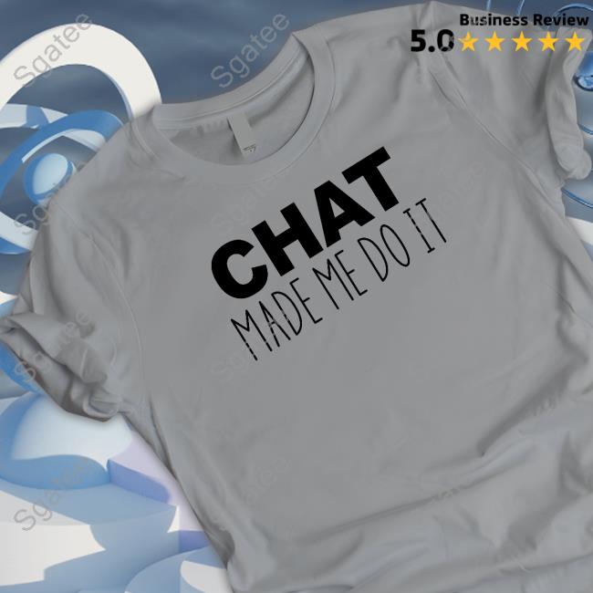Chat Made Me Do It T-Shirt