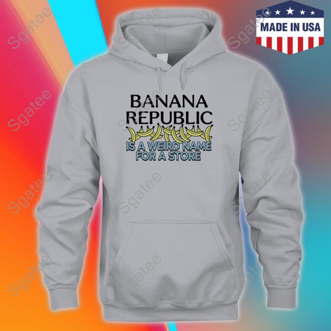 Banana Republic Is A Weird Name For A Store Tee Shirt