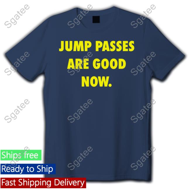 Jump Passes Are Good Now T Shirt