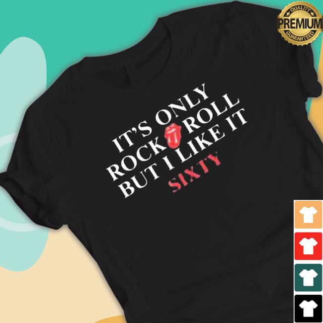 It’S Only Rock Roll But I Like It Sixty Shirt