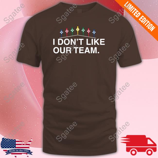 Official I Don't Like Our Team Shirts