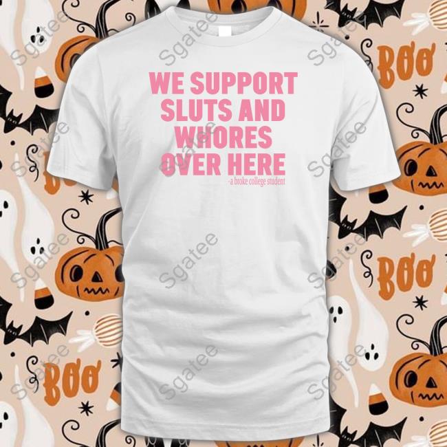 We Support Sluts And Whores Over Here Sweatshirt
