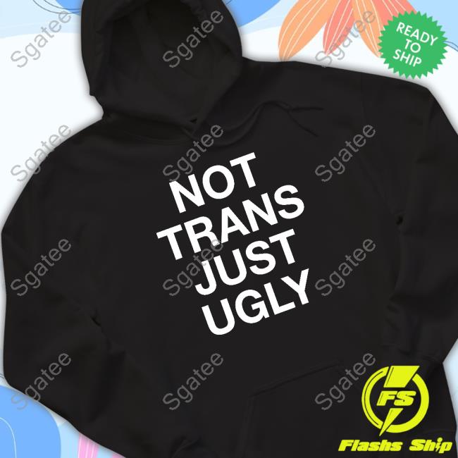 Not Trans Just Ugly New Shirt