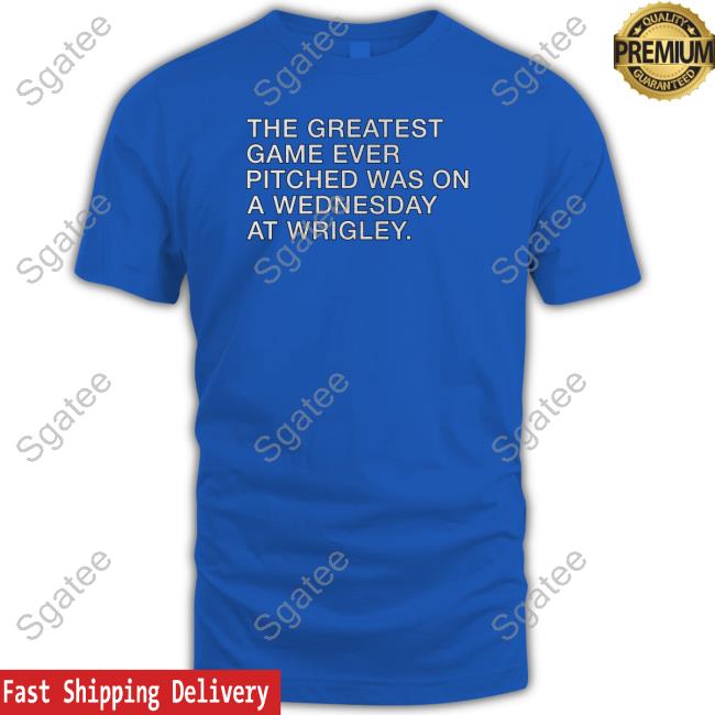 Official Obvious Shirts The Greatest Game Ever Pitched Was On A Wednesday At Wrigley Shirt