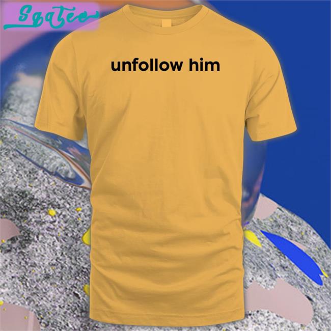 Unfollow Him T-Shirt