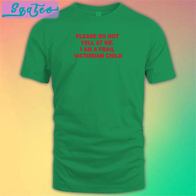 Please Do Not Yell At Me I Am A Frail Victorian Child Tee Thomas Headon