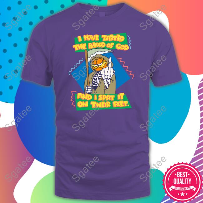 Garfield I Have Tasted The Blood Of God And I Spat It On Their Feet T Shirt I Have Tasted The Blood Of God And I Spat It On Their Feet T Shirt