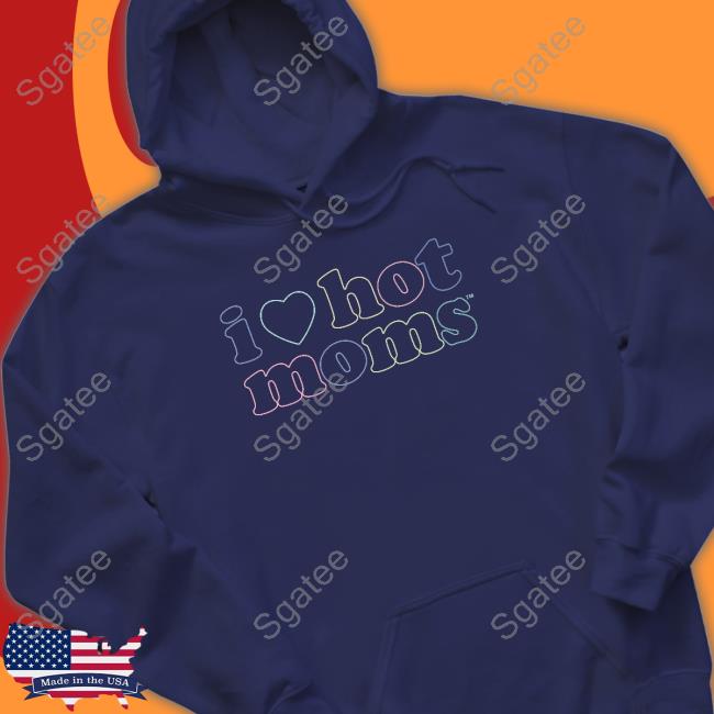 I Love Hot Moms Tm Hoodie