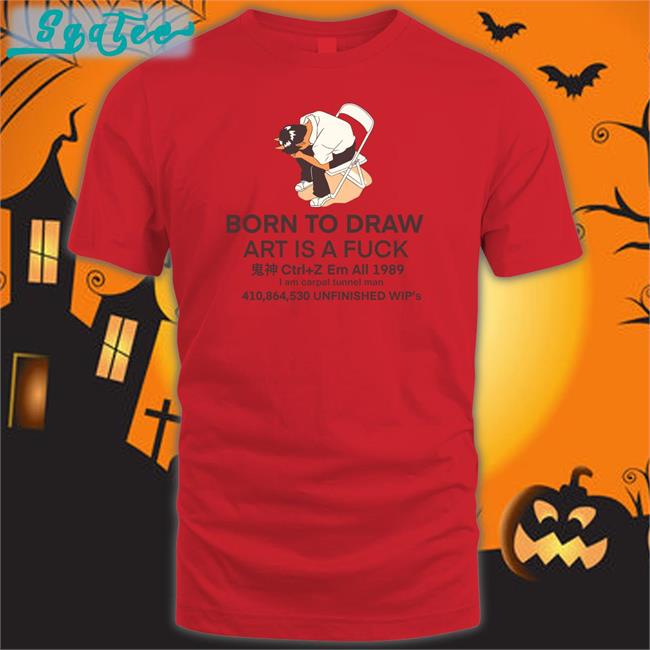 Born To Draw Art Is A Fuck Ctrl + Z Em All 1989 I Am Carpal Tunnel Man 410,864,530 Unfinished Wip's Sweatshirts Hunty Draws