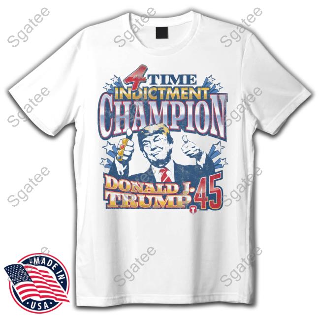 4 Time Indictment Champion Donald J.Trump 45 Shirt