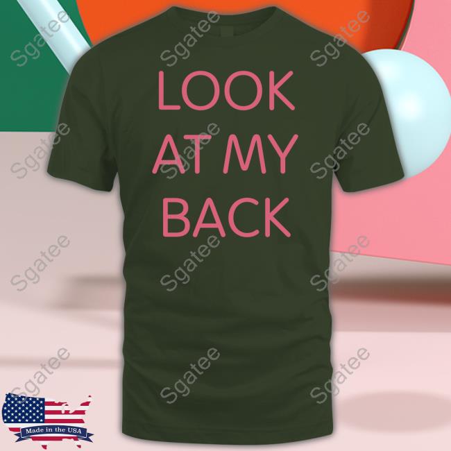 Look At My Back There's Nothing Funny Back Here I Just Wanted You To Look At My Ass T Shirt