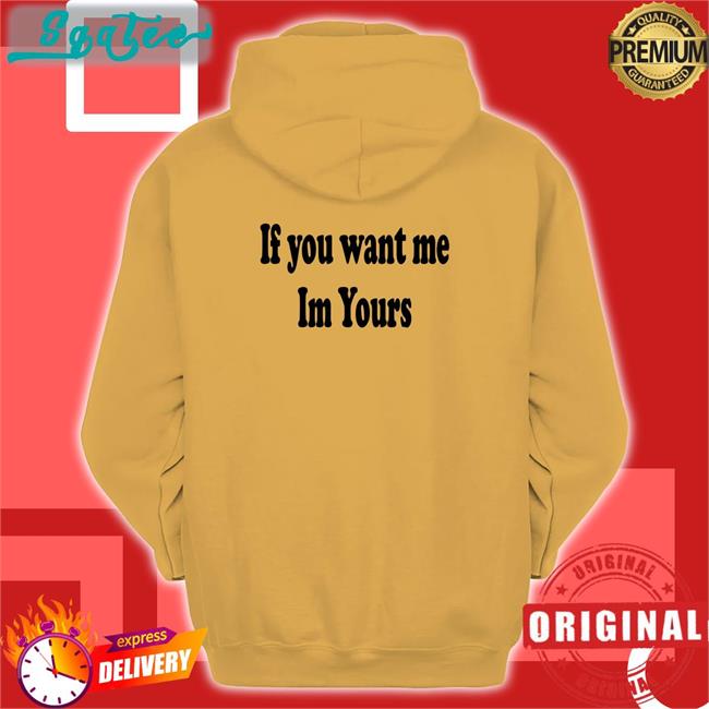 Shirts That Go Hard If You Want Me Im Yours Classic Shirt