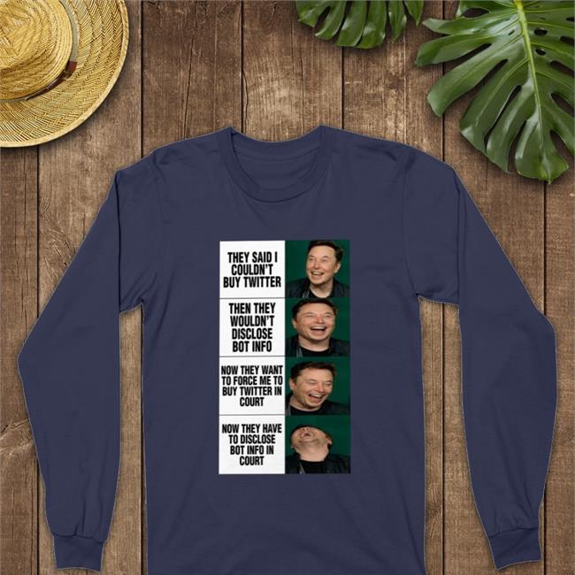 They Said I Couldn't Buy Twitter Then They Wouldn't Disclose Bot Info Now They Want To Force Me To Buy Twitter In Court Now They Have To Disclose Bot Info In Court Hoodie Elon Musk