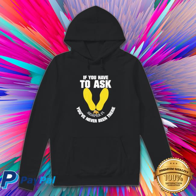 If you have to ask semper FI you’re never been there footprint Hooded Sweatshirt
