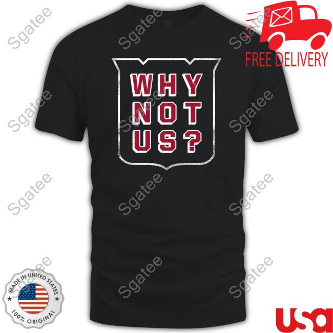 Why Not Us? Tshirt