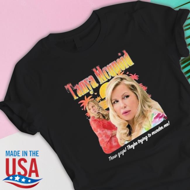 Tanya Mcquoid These Gays They’re Trying To Murder Me Tee Shirt
