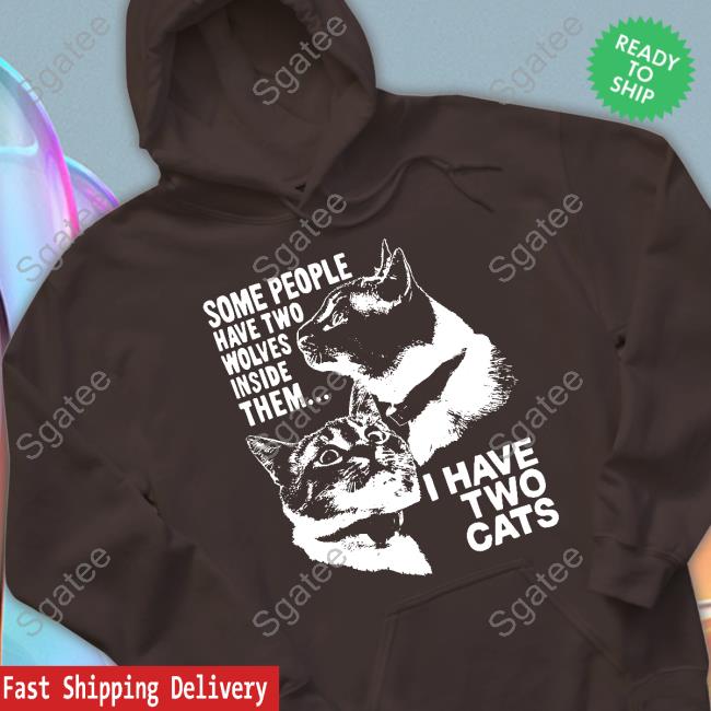 Some People Have Two Wolves Inside Them I Have Two Cats Long Sleeve T Shirt Weird Lil Guys Merch Cats Being Weird Little Guys