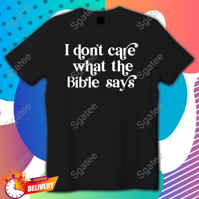 I Don't Care What The Bible Says Shirt